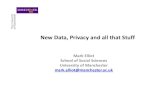 New Data, Privacy and all that Stuff€¦ · •Elliot, M., Mackey, E. and Purdam K. (2013) Data Horizons – New Forms of Data for Social Research. ESRC – down load from the CMIST