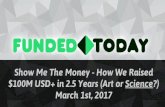 Show Me The Money - How We Raised $100M USD+ in 2.5 Years ... · Show Me The Money - How We Raised $100M USD+ in 2.5 Years (Art or Science?) March 1st, 2017