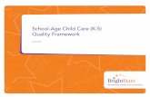 School-Age Child Care (K-5) Quality FrameworkThe following is a snapshot of the BrightStars School-Age Child Care (K-5) Quality Framework. Standards and criteria are listed under each