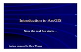 Introduction to ArcGIS - gis.weavsplace.comgis.weavsplace.com/Lectures/Introduction to ArcGIS.pdf · Introduction to ArcGIS ... • GIS uses coordinate systems to represent location