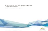 Future of Gaming in Tasmania · 2 Future of Gaming in Tasmania - Public Consultation Paper 2020 Purpose of Consultation Paper The Government announced its policy for the future of