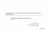 The perfect Hedger and the Fox and... · THE PRACTICAL APPLICATION OF EQUITY DERIVATIVES FOR CORPORATES The perfect Hedger and the Fox 13 August 2004 Dr Antonie Kotzé Financial Chaos
