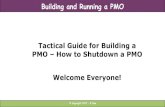 Tactical Guide for Building a PMO How to Shutdown a PMO · © Copyright 2012 © Copyright 2017 –B Dow The Tactical Guide for Building a PMO online course will walk you through the