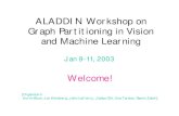 ALADDIN Workshop on Graph Partitioning in Vision and ...€¦ · ALADDIN Workshop on Graph Partitioning in Vision and Machine Learning Jan 9-11, 2003 Welcome! [Organizers: Avrim Blum,