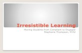 Irresistible Learning...Irresistible Learning Irresistible Learning means that all students are actively involved in their learning. Irresistible Learning means that all ... as making