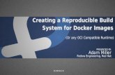 Creating a Reproducible Build System for Docker Images...Creating a Reproducible Build System for Docker Images Adam Miller PRESENTED BY: Fedora Engineering, Red Hat CC BY-SA 2.0 (Or
