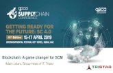 Blockchain: A game changer for SCM€¦ · Blockchain: A game changer for SCM Adam Lalani, Group Head of IT, Tristar . Getting Ready for the Future: SC 4.0 Trust/Integrity. Getting