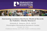 Harnessing Louisiana Electronic Medical Records for ... · for Pediatric Obesity Research Amanda E. Staiano, Ph.D., M.P.P. ... Childhood Obesity and Public Health Conference 2015.