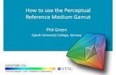 Gjøvik University College, Norway · Summary • The Perceptual Reference Medium Gamut is a rendering target for ICC v4 workflows • It enables consistent and optimal mapping between