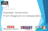 Asperger Syndrome: From Diagnosis to Independence · Asperger Syndrome is one of several previously separate subtypes of autism that were folded into the single diagnosis autism spectrum
