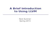 A Brief Introduction to Using LLVMwsumner/teaching/LLVMIntro.pdf · What is LLVM? A compiler? A set of formats, libraries and tools. – A simple, typed IR (bitcode) – Program analysis