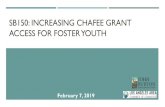 SB150: Increasing Chafee Grant Access for Foster Youth · Chafee Education and Training Vouchers Grants up to $5,000 for current or former foster youth Paid through a combination