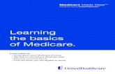 Learning the basics of Medicare.4 Learning the Basics of Medicare When it comes to Medicare, you have choices. Medicare isn’t “one size fits all.” Understanding the basics may
