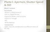 Photo I: Aperture, Shutter Speed & ISO · (aperture and shutter speed) •Have built-in light meters •Have many of the same features like exposure mode options, flash and focus