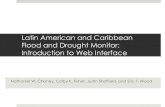 Latin American and Caribbean Flood and Drought Monitor ... · Latin American and Caribbean Flood and Drought Monitor: Introduction to Web Interface Nathaniel W. Chaney, Colby K. Fisher,