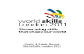 Health & Safety Manual WorldSkills London 2011archive.worldskills.org/2011london/media/73473/healthandsafety_m… · • HSOs & HSCs are NOT permitted into the Skill workshops during
