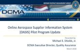 Online Aerospace Supplier Information System (OASIS) Pilot ...asq.org/...control/...oasis-pilot-program-update.pdf · (OASIS) Pilot Program Update Michael E. Shields, Jr. DCMA Executive