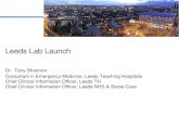 Leeds Lab Launch - WordPress.com · Leeds Lab Launch Dr. Tony Shannon Consultant in Emergency Medicine, Leeds Teaching Hospitals Chief Clinical Information Officer, Leeds TH Chief