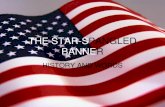 THE STAR-SPANGLED BANNER · 4/8/2014  · -Spangled Banner” was officially made the national anthem by Congress in 1931, although it already had been adopted as such by the army