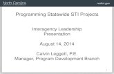 Programming Statewide STI Projects - NCDOT Process... · 1 Programming Statewide STI Projects . Interagency Leadership . Presentation . August 14, 2014 . Calvin Leggett, P.E. Manager,