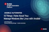 Manage Windows like Linux with Ansible 10 Things I Hate About … · 2019. 11. 19. · 10 Things I Hate About You: Manage Windows like Linux with Ansible Colin McNaughton Technical