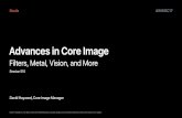 Filters, Metal, Vision, and More€¦ · A Very Brief Introduction to Core Image Multiple CIKernels are concatenated to improve performance kernel vec4 sepia kernel vec4 hue kernel