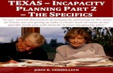 TEXAS I PLANNING PART 2 THE SPECIFICS · approach the question of incapacity, developing an incapacity plan is absolutely essential if you are an adult living in the state of Texas.