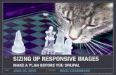SIZING UP RESPONSIVE IMAGES - DrupalCon · 2016. 1. 28. · use responsive images in older browsers. drupal 7 picture and breakpoints modules. drupal 8 responsive image and breakpoint