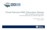 Fiscal Service EMV Education Series · 7/27/2015  · addresses and hardware/software needs with Fiscal Service by returning ... immediately contact the Vantiv Bank Conversion Team