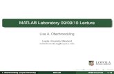 MATLAB Laboratory 09/09/10 Lecturemath.loyola.edu/~loberbro/ma302/Week1_intro.pdf · 2010. 9. 9. · MATLAB Laboratory 09/09/10 Lecture Lisa A. Oberbroeckling Loyola University Maryland