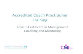 Accredited Coach Practitioner Training · Accredited Coach Practitioner Training –CMI Level 5 Certificate in Coaching and Mentoring The second part of this programme is to successfully