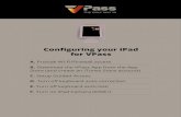 Configuring your iPad for VPassvpass.io/downloads/Configuring_Your_iPad_for_VPass.pdf · Configuring your iPad for VPass A. Provide Wi-Fi/Firewall access B. Download the VPass App