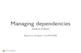 Managing Dependencies - web.cecs.pdx.eduweb.cecs.pdx.edu/~black/OOP/Lectures/Managing Dependencies.pdf · other objects, coupling Gear to five different things. When the underlying