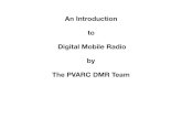 An Introduction to Digital Mobile Radio by The PVARC DMR Team · 2019. 11. 17. · Multimode (DMR, D-Star, Fusion, NXDN, etc.) Yes Yes Yes Cross mode function (e.g., talk DMR to Fusion)