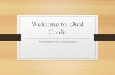 Welcome to Dual Credit · TCC transcript to the colleges/universities for which they apply. •Remember: Dual credit is only guaranteed to transfer to Texas public universities. •It