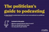 The politician’s guide to podcasting · 2019. 6. 28. · The politician’s guide to podcasting A cheat sheet to understand and start your own podcast as a politician. - What is