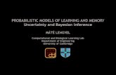 PROBABILISTIC MODELS OF LEARNING AND MEMORYcbl.eng.cam.ac.uk/pub/Public/Lengyel/Presentations/01_bayesintro.pdf · PROBABILISTIC MODELS OF LEARNING AND MEMORY Uncertainty and Bayesian
