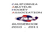 GUIDEBOOK 2010 - 2011caha.com/guidebook-rules/2010-2011 Guidebook.pdf · CAHA BOARD OF DIRECTORS FOR 2010-2011 SEASON SANDY BLUMBERG 2125 W. Victoria Avenue Anaheim, CA 92804 Home: