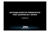 NETCOMM INVESTOR PRESENTATION FIRST QUARTER 2011 …media.netcomm.com.au/.../NTC-Investor-Presentation-31-August-2010.pdf · Total non-current liabilities 180 473 307 284 NET ASSETS