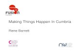 Making Things Happen In Cumbria · Making Things Happen In Cumbria Rene Barrett. Partnership working • Greater Impact • More Resources • New and Better Ways • Spread Risks