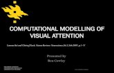 COMPUTATIONAL MODELLING OF VISUAL …... COMPUTATIONAL MODELLING OF VISUAL ATTENTION Presented by Ben Cowley Laurent Itti and Christof …