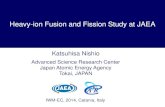 Heavy-ion Fusion and Fission Study at JAEA · Heavy-ion Fusion and Fission Study at JAEA Katsuhisa Nishio Advanced Science Research Center Japan Atomic Energy Agency Tokai, JAPAN