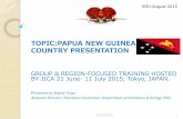TOPIC:PAPUA NEW GUINEA COUNTRY PRESENTATIONeneken.ieej.or.jp/data/6236.pdf · TOPIC:PAPUA NEW GUINEA COUNTRY PRESENTATION GROUP & REGION-FOCUSED TRAINING HOSTED BY JICA 21 June- 11
