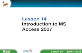 Lesson 14 Introduction to MS Access 2007€¦ · Acc Lesson 14 | Slide:4 of 16 What is Microsoft Access 2007? Microsoft Access 2007 is a Relational Database Management System (RDBMS).