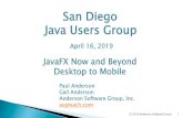 San Diego Java Users Group · San Diego Java Users Group April 16, 2019 JavaFX Now and Beyond Desktop to Mobile Paul Anderson Gail Anderson Anderson Software Group, Inc.