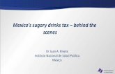Mexico’s sugary drinks tax – behind the scenes€¦ · Sánchez-Pimienta TG. J Nutr 2016;146(Suppl):1888S– 96S. • López Olmedo N, y Col. J Nutr 2016;146(Suppl):1856S– 65S.