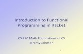 Introduction to Functional Programming in Racketjjohnson/2015-16/spring/CS270/...Introduction to Functional Programming in Racket CS 270 Math Foundations of CS Jeremy Johnson 2 Objective