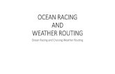 OCEAN RACING AND WEATHER ROUTING · and the Yacht’s Polar or VPP data. •Performance Percentage against Polars can be varied up or down •Helps you make informed decisions, where