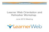 Learner Web Orientation and Refresher Workshop · 2010. 6. 28. · Learner Web in NY’s Literacy Zone Pilot •LZs use LW for client intake & pilot use with cloned & revised versions