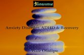Anxiety Disorder, ADHD & Recovery€¦ · Anxiety Disorder, ADHD & Recovery ... Anxious ADHD is a combination of classic ADHD and severe anxiety symptoms. When high anxiety co-habits